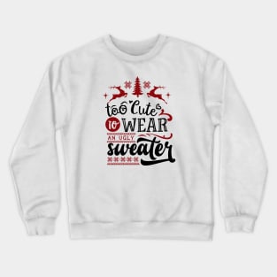 Too cute to wear an ugly sweater Crewneck Sweatshirt